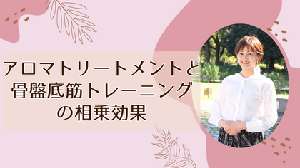 アロマトリートメントと骨盤底筋トレーニングの相乗効果